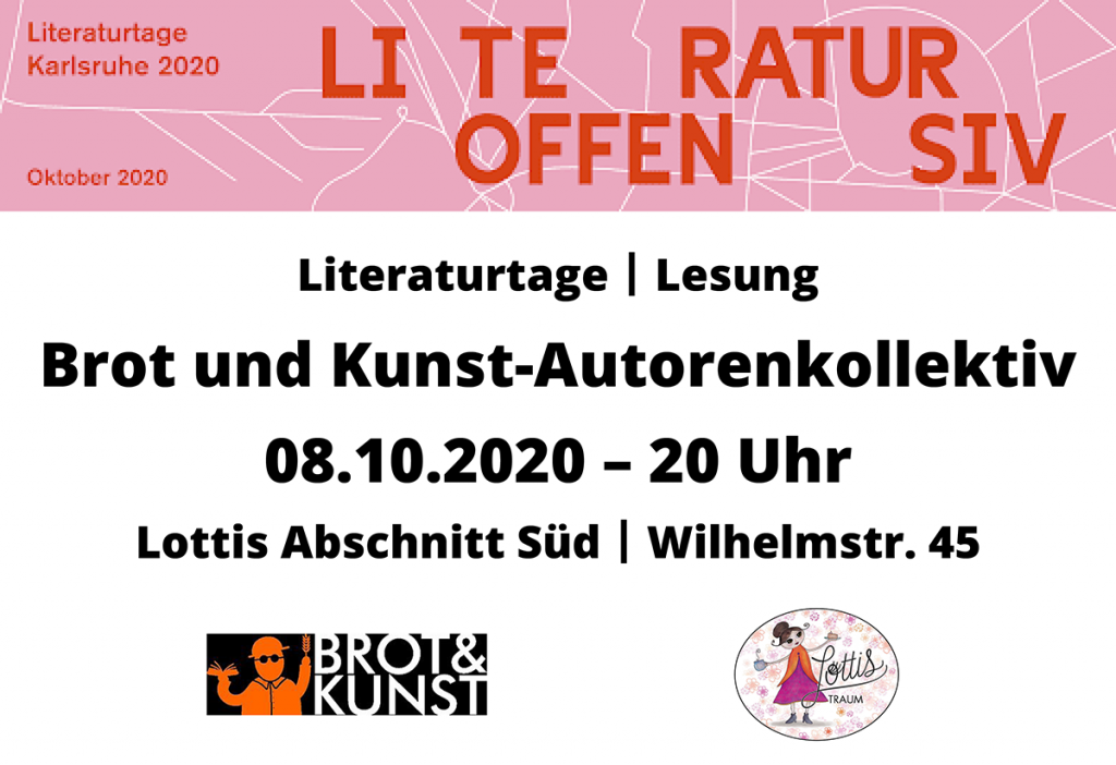 Literaturtage | Lesung
Brot und Kunst-Autorenkollektiv
08.10.2020 – 20 Uhr
Lottis Abschnitt Süd | Wilhelmstr. 45